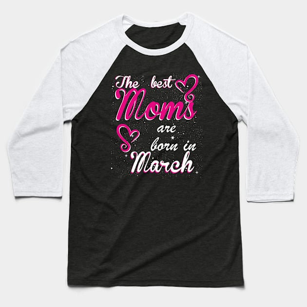 The Best Moms are born in March Baseball T-Shirt by Dreamteebox